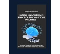 Digital Unconscious Ethics of Subconscious Machines (The Subconscious Continuum: Memory Mind and Machine)