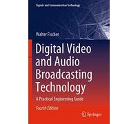 Digital Video and Audio Broadcasting Technology: A Practical Engineering Guide (Signals and Communication Technology)
