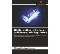 Digital voting in Estonia and democratic legitimacy: Digital innovation in Estonian democracy and its impact on trust between state and society