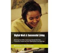 Digital Work & Successful Living: Mastering Home Office, Freelancing & Remote Work More Productivity, Freedom and Career Opportunities in the Digital Age