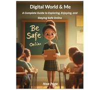 Digital World & Me: A Complete Guide to Exploring, Enjoying, and Staying Safe Online (GrowUpKids Series)