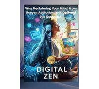 Digital Zen: Why Reclaiming Your Mind From Screen Addiction Isn’t Optional-It’s Essential (7-Day Detox + Mindfulness System to Reduce Anxiety & Boost ... (The High-Performance Transformation Series)