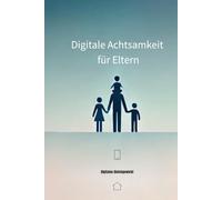 Digitale Achtsamkeit für Eltern: Strategien für einen bewussten Umgang mit digitalen Medien in der Familie