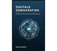 Digitale Demokratien: Die Rolle der Technologie in der Governance: 2 (Die Zukunft von Gesellschaft und Soziotechnologie)