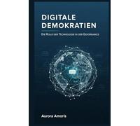 Digitale Demokratien: Die Rolle der Technologie in der Governance (Die Zukunft von Gesellschaft und Soziotechnologie)