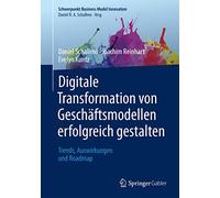 Digitale Transformation von Geschäftsmodellen erfolgreich gestalten: Trends, Auswirkungen und Roadmap (Schwerpunkt Business Model Innovation)