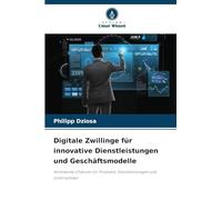 Digitale Zwillinge für innovative Dienstleistungen und Geschäftsmodelle: Kommende Chancen für Produkte, Dienstleistungen und Unternehmer