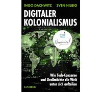 Digitaler Kolonialismus: Wie Tech-Konzerne und Großmächte die Welt unter sich aufteilen. Nominiert für den Deutschen Sachbuchpreis 2025