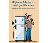 Digitales Scheitern - analoger Wahnsinn: Wenn der Kühlschrank widerspricht