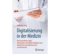 Digitalisierung in der Medizin: Wie Gesundheits-Apps, Telemedizin, künstliche Intelligenz und Robotik das Gesundheitswesen revolutionieren