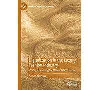 Digitalization in the Luxury Fashion Industry: Strategic Branding for Millennial Consumers (Palgrave Advances in Luxury)