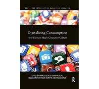 Digitalizing Consumption: How devices shape consumer culture (Routledge Interpretive Marketing Research)