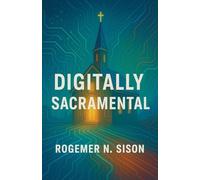 Digitally Sacramental: Presence, Incarnation, and the Digital Age