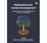 Digitization and Human Development: Perspectives on Human Wellbeing and Societal Transformation