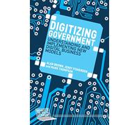 Digitizing Government: Understanding and Implementing New Digital Business Models (Business in the Digital Economy)
