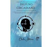 Digiuno circadiano: Il metodo di 30 giorni per perdere grasso, proteggere i muscoli e sincronizzare i pasti con il proprio orologio biologico.