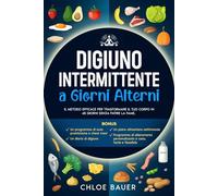 DIGIUNO INTERMITTENTE A GIORNI ALTERNI: Il Metodo Efficace per Trasformare il Tuo Corpo in 45 Giorni Senza Patire la Fame. Sciogli il Grasso in Modo ... a Giorni Alterni per il Benessere Totale)