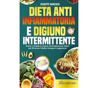 DIGIUNO INTERMITTENTE E DIETA ANTINFIAMMATORIA: Gusto e Vitalità in Cucina: 60 Preparazioni Veloci per Ritrovare Vitalità, Energia e Leggerezza