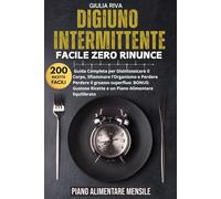 DIGIUNO INTERMITTENTE FACILE ZERO RINUNCE: Guida Completa per Disintossicare il Corpo, Sfiammare l’Organismo e Perdere Il Grasso Superfluo. BONUS: Gustose Ricette e un Piano Alimentare Equilibrato.