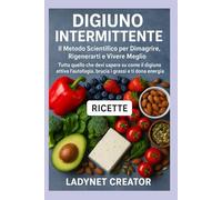 Digiuno Intermittente: Il Metodo Scientifico per Dimagrire, Rigenerarti e Vivere Meglio: Tutto quello che devi sapere su come il digiuno attiva ... energia (Manuali e Ricette con alimenti sani)