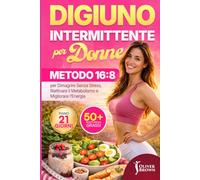 Digiuno Intermittente per Donne: Metodo 16:8 per Dimagrire Senza Stress, Riattivare il Metabolismo e Migliorare l’Energia + Piano 21 Giorni
