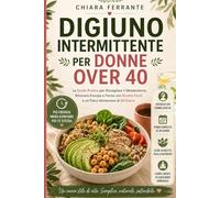 Digiuno intermittente per donne over 40: La guida pratica per risvegliare il metabolismo, ritrovare energia e forma con ricette facili e un piano alimentare di 28 giorni