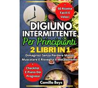 Digiuno Intermittente Per Principianti 2 Libri In 1: La Guida Definitiva Per Dimagrire Senza Perdere Massa Muscolare. Risveglia Il Metabolismo E ... + Checklist Alimentare E Piano Dei Progressi