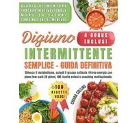 Digiuno Intermittente Semplice - Guida Definitiva: Sblocca il metabolismo, sciogli il grasso ostinato e ritrova energia con piano low-carb 28 giorni, ... (Diete e nutrizione semplici e pratiche)