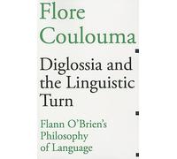 Diglossia and the Linguistic Turn - Flann O`Brien`s Philosophy of Language (Dalkey Archive Scholarly)