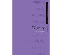 Dignity: A History (Oxford Philosophical Concepts)