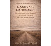 Dignity and Dispossession: Dispossession and Moral Endurance as Archetypal Energies in the Fiction of John Steinbeck (Archetypes in Literature)