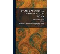 Dignity and Duties of the Priest, or Selva: A Collection of Materials for Ecclesiastical Retreats, Rule of Life and Spiritual Rules