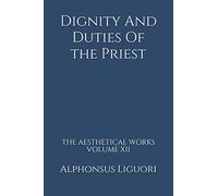 Dignity And Duties Of the Priest: Volume 12 (The Aesthetical Works)