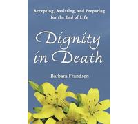 Dignity In Death: Accepting, Assisting, and Preparing for the End of Life