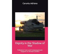Dignity in the Shadow of War: Palliative Care and Compassionate Support in Armed Conflict (Beyond Barriers: Care Without Limits)
