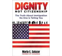 Dignity Not Citizenship : The Truth About Immigration No One Is Telling You