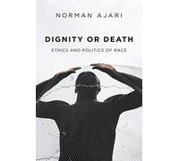 Dignity or Death: Ethics and Politics of Race