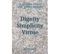 Dignity Simplicity Virtue: A Living Ethic for Every Person