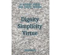 Dignity Simplicity Virtue: A Living Ethic for Every Person
