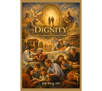 Dignity: The Conditions of Human Worth (The writings of Jim Berg, MD)