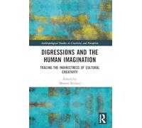 Digressions and the Human Imagination: Tracing the Indirectness of Cultural Creativity (Anthropological Studies of Creativity and Perception)
