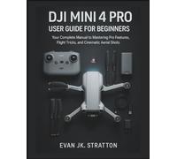 DIJI Mini 4 Pro User Guide for Beginners: Your Complete Manual to Mastering Pro Features, Flight Tricks, and Cinematic Aerial Shots