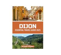 DIJON ESSENTIAL TRAVEL GUIDE 2025
