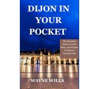 Dijon in your pocket: The Essential Guide to Food, Wine, and Culture in France's Gourmet City