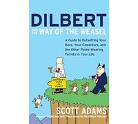 DILBERT & WAY WEASEL: A Guide to Outwitting Your Boss, Your Coworkers, and the Other Pants-Wearing Ferrets in Your Life