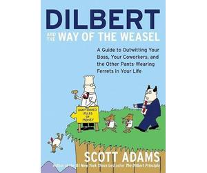 Dilbert and the Way of the Weazel: A Guide to Outwitting Your Boss, Your Co-Work