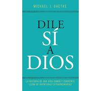 Dile sí a Dios: La historia de una vida común y corriente llena de aventuras extraordinarias