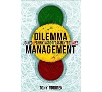 Dilemma Management: Joined up thinking for our fragmented times: Joined up thinking for fragmented times