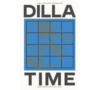 Dilla Time : The Life and Afterlife of J Dilla, the Hip-Hop Producer Who Reinvented Rhythm