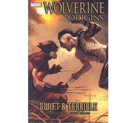 Dillon, Steve - Wolverine: Origins Volume 3 - Swift And Terrible TPB